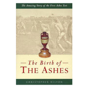 The Birth of the Ashes: Amazing Story of the First Test